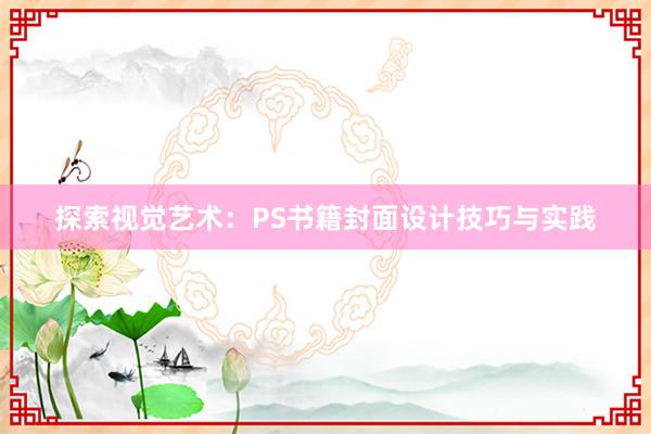 探索视觉艺术：PS书籍封面设计技巧与实践