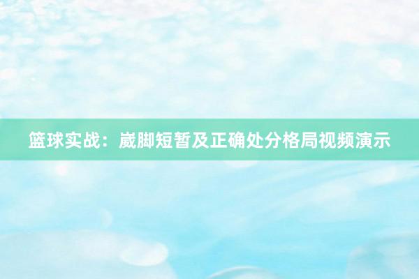 篮球实战：崴脚短暂及正确处分格局视频演示